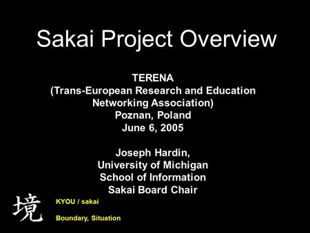 Sakai Project Overview TERENA (Trans-European Research and Education Networking Association) Poznan, Poland June 6, 2005 Joseph Hardin, University of Michigan.