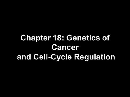 Chapter 18: Genetics of Cancer and Cell-Cycle Regulation
