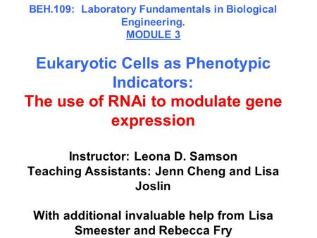 BEH.109: Laboratory Fundamentals in Biological Engineering. MODULE 3 Eukaryotic Cells as Phenotypic Indicators: The use of RNAi to modulate gene expression.