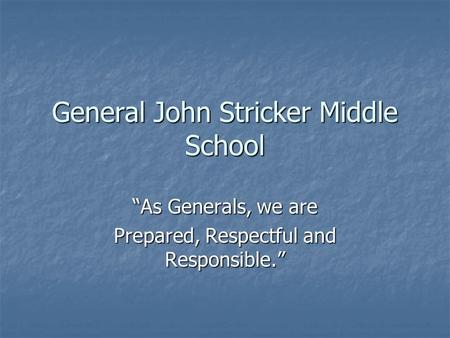 General John Stricker Middle School “As Generals, we are Prepared, Respectful and Responsible.”