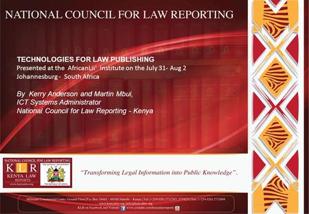TECHNOLOGIES FOR LAW PUBLISHING Presented at the AfricanLii’ Institute on the July 31- Aug 2 Johannesburg - South Africa By Kerry Anderson and Martin Mbui,