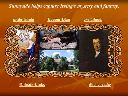 Sunnyside helps capture Irving’s mystery and fantasy. Slide ShowLesson PlanGuidebook Website LinksBibliography.