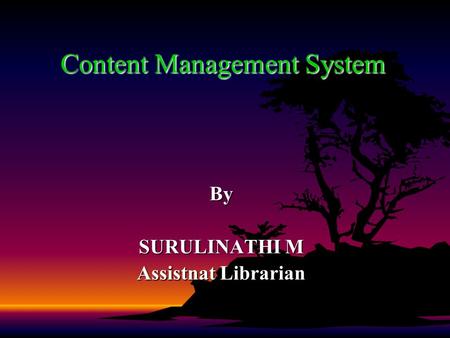 Content Management System By SURULINATHI M Assistnat Librarian.