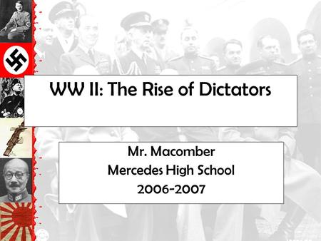 WW II: The Rise of Dictators Mr. Macomber Mercedes High School 2006-2007.