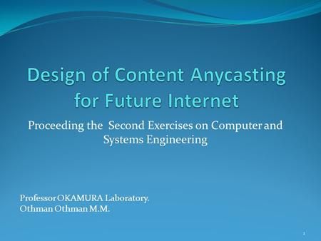 1 Proceeding the Second Exercises on Computer and Systems Engineering Professor OKAMURA Laboratory. Othman Othman M.M.