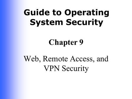Guide to Operating System Security Chapter 9 Web, Remote Access, and VPN Security.