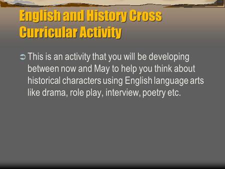 English and History Cross Curricular Activity  This is an activity that you will be developing between now and May to help you think about historical.