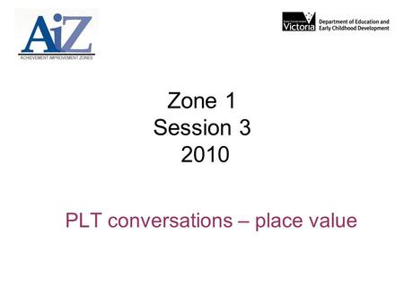Zone 1 Session 3 2010 PLT conversations – place value.
