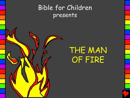 Bible for Children presents THE MAN OF FIRE.