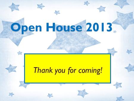 Open House 2013 Thank you for coming!. Schedule – PE- 9:35-10:20 M,T, F (Please wear tennis shoes) -PE 9:35-10:20 M&T, 2:00-3:00 W – Music- 2:05 – 3:00.