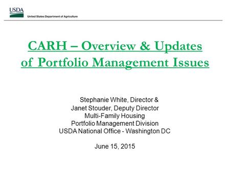 CARH – Overview & Updates of Portfolio Management Issues Stephanie White, Director & Janet Stouder, Deputy Director Multi-Family Housing Portfolio Management.