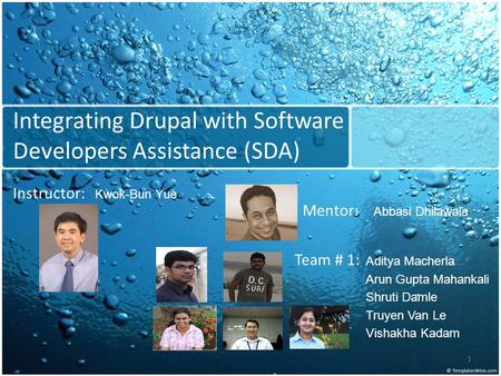 Integrating Drupal with Software Developers Assistance (SDA) Team # 1: Aditya Macherla Arun Gupta Mahankali Shruti Damle Truyen Van Le Vishakha Kadam Instructor: