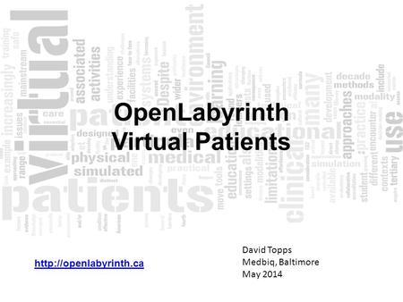 OpenLabyrinth Virtual Patients  David Topps Medbiq, Baltimore May 2014.