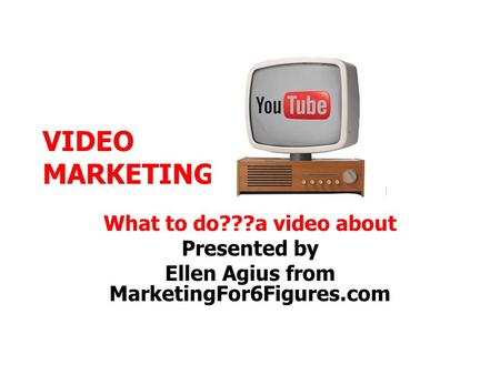 VIDEO MARKETING What to do???a video about Presented by Ellen Agius from MarketingFor6Figures.com.