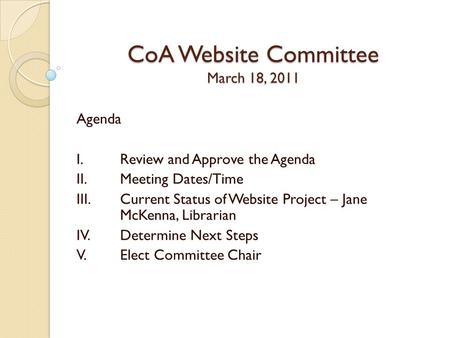 CoA Website Committee March 18, 2011. Meeting Dates/Times Proposed Dates: 1 st and 3 rd Fridays from 1-3pm in L237 (Mar. 18 th, April 1 st & 15 th, May.