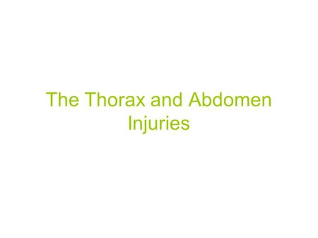 The Thorax and Abdomen Injuries. Anatomy of the Thorax Known as chest Contains: –Thoracic vertebrae –12 pairs of ribs –Sternum Main function: –Protect.