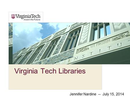 Virginia Tech Libraries Jennifer Nardine -- July 15, 2014.