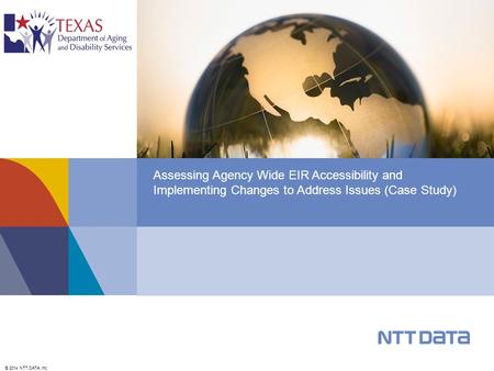 © 2014 NTT DATA, Inc. Assessing Agency Wide EIR Accessibility and Implementing Changes to Address Issues (Case Study)