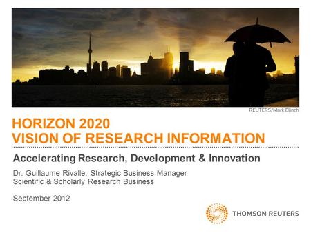 HORIZON 2020 VISION OF RESEARCH INFORMATION Dr. Guillaume Rivalle, Strategic Business Manager Scientific & Scholarly Research Business September 2012 Accelerating.