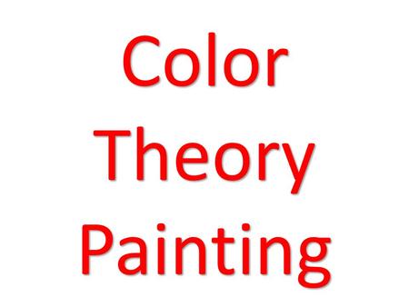 Color Theory Painting. Color Theory Assignment Students will create a composition with a subject of their choice on a 12”x 18” (9”x12”) sheet of heavy.