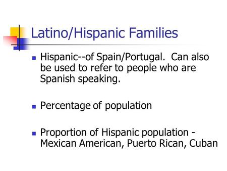 Latino/Hispanic Families Hispanic--of Spain/Portugal. Can also be used to refer to people who are Spanish speaking. Percentage of population Proportion.