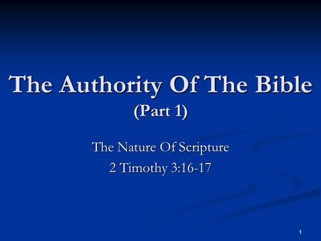 The Authority Of The Bible (Part 1) The Nature Of Scripture 2 Timothy 3:16-17 1.