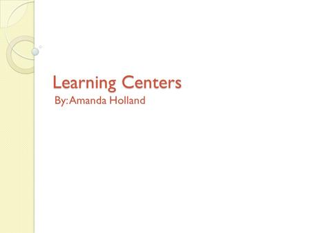 Learning Centers By: Amanda Holland 3 Learning Centers Art Blocks Library.