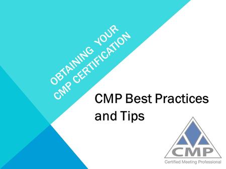 OBTAINING YOUR CMP CERTIFICATION CMP Best Practices and Tips.