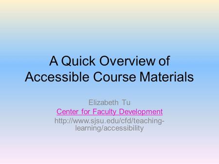 A Quick Overview of Accessible Course Materials Elizabeth Tu Center for Faculty Development  learning/accessibility.