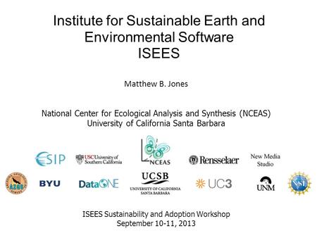 Institute for Sustainable Earth and Environmental Software ISEES Matthew B. Jones National Center for Ecological Analysis and Synthesis (NCEAS) University.