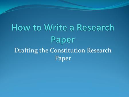 Drafting the Constitution Research Paper. Step One: Finding the Research! Library: Thursday, February 2 and 3.