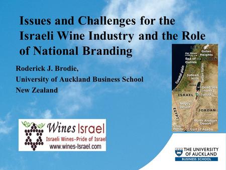 Issues and Challenges for the Israeli Wine Industry and the Role of National Branding Roderick J. Brodie, University of Auckland Business School New Zealand.