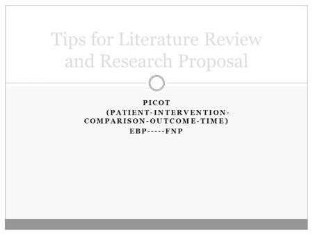 PICOT (PATIENT-INTERVENTION- COMPARISON-OUTCOME-TIME) EBP-----FNP Tips for Literature Review and Research Proposal.