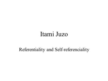 Itami Juzo Referentiality and Self-referenciality.