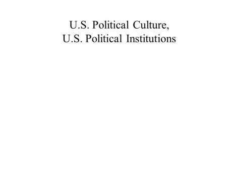 U.S. Political Culture, U.S. Political Institutions.