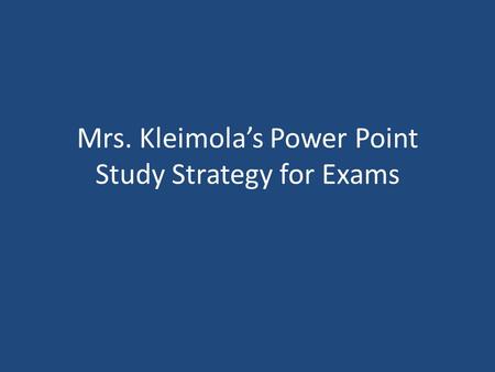 Mrs. Kleimola’s Power Point Study Strategy for Exams.