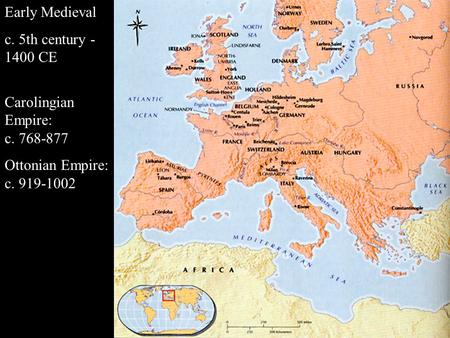 Early Medieval c. 5th century - 1400 CE Carolingian Empire: c. 768-877 Ottonian Empire: c. 919-1002.