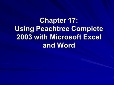 Chapter 17: Using Peachtree Complete 2003 with Microsoft Excel and Word.