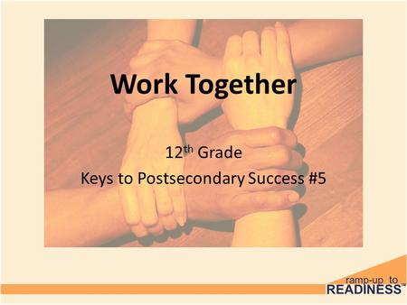 Work Together 12 th Grade Keys to Postsecondary Success #5.