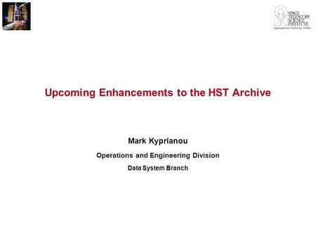 Upcoming Enhancements to the HST Archive Mark Kyprianou Operations and Engineering Division Data System Branch.
