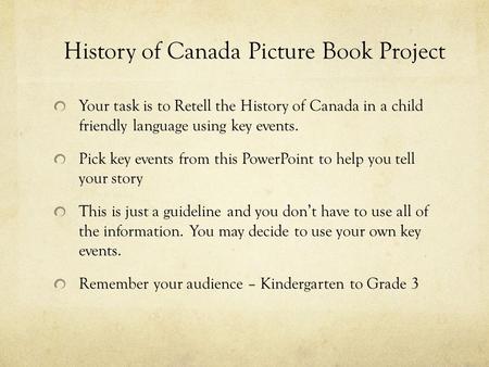 History of Canada Picture Book Project Your task is to Retell the History of Canada in a child friendly language using key events. Pick key events from.