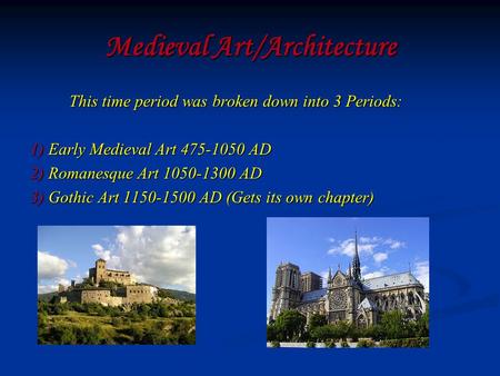 Medieval Art/Architecture This time period was broken down into 3 Periods: This time period was broken down into 3 Periods: 1) Early Medieval Art 475-1050.