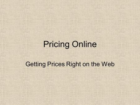 Pricing Online Getting Prices Right on the Web. Pricing Strategy …critical marketing mix variable actually produces revenue shortest term marketing mix.