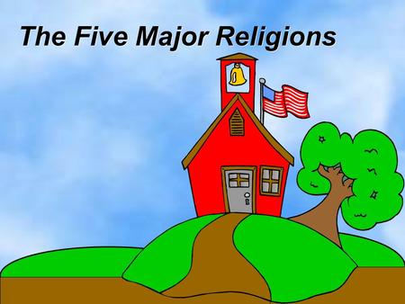 The Five Major Religions NEXTBACK MAIN MENU BluePrint Skill: Compare and contrast the tenets of the five major world religions (i.e., Christianity, Buddhism,
