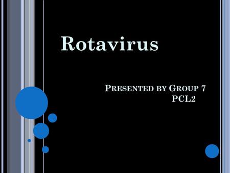 Rotavirus Presented by Group 7 PCL2.