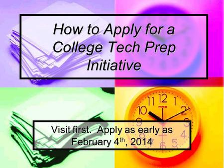 How to Apply for a College Tech Prep Initiative Visit first. Apply as early as February 4 th, 2014.