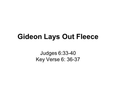 Gideon Lays Out Fleece Judges 6:33-40 Key Verse 6: 36-37.