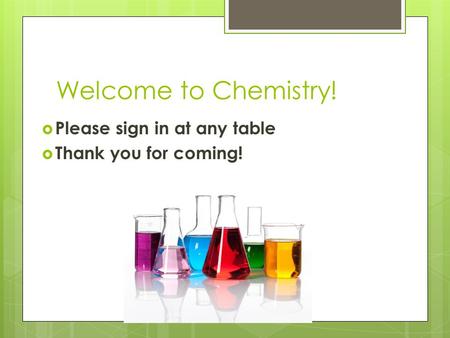 Welcome to Chemistry! Please sign in at any table