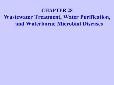 CHAPTER 28 Wastewater Treatment, Water Purification, and Waterborne Microbial Diseases.