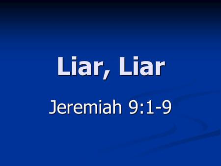 Liar, Liar Jeremiah 9:1-9. 2 Liar, Liar Liar, Liar Lying is one of the most prevalent moral sins we face. Lying is one of the most prevalent moral sins.
